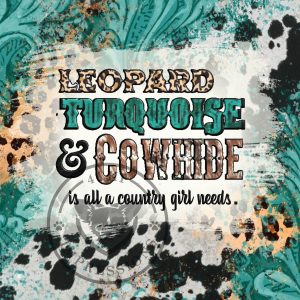 leopard-turquoise-cowhide-all-a-country-girl-needs-sublimation-digital-for-tumblers-and-shirts-png-jpeg-instant-download-western